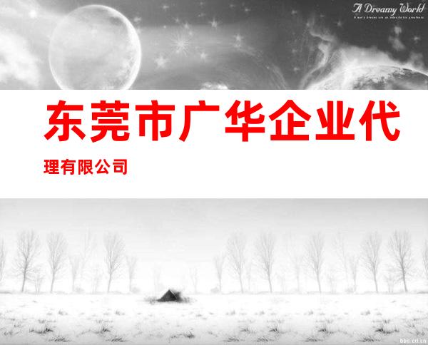 东莞市广华企业代理有限公司